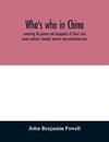 Who's who in China; containing the pictures and biographies of China's best known political, financial, business and professional men