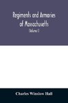 Regiments and armories of Massachusetts; an historical narration of the Massachusetts volunteer militia, with portraits and biographies of officers past and present (Volume I)