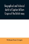 Biographical and historical sketch of Captain William Crispin of the British navy; Together with portraits and Sketches of many of his Descendants and of representatives of some families of english crispins; also an historical research concerning the remo