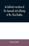 An authentic narrative of the shipwreck and sufferings of Mrs. Eliza Bradley,