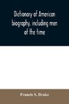 Dictionary of American biography, including men of the time; containing nearly ten thousand notices of persons of both sexes, of native and foreign birth, who have been remarkable, or prominently connected with the arts, sciences, literature, politics, or