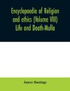 Encyclopaedia of religion and ethics (Volume VIII) Life and Death-Mulla