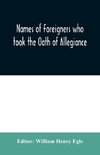 Names of Foreigners who took the Oath of Allegiance to the Province and State of Pennsylvania 1727-1775 with the foreign arrivals 1786-1808