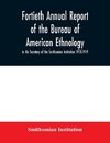 Fortieth Annual report of the Bureau of American Ethnology to the Secretary of the Smithsonian Institution 1918-1919