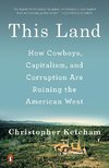 This Land: How Cowboys, Capitalism, and Corruption Are Ruining the American West