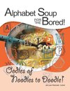 Alphabet Soup for the Bored! the Coloring Book Alternative You Fill with Inspirational Words and Designs from A-Z