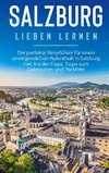 Salzburg lieben lernen: Der perfekte Reiseführer für einen unvergesslichen Aufenthalt in Salzburg inkl. Insider-Tipps, Tipps zum Geldsparen und Packliste