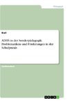 ADHS in der Sonderpädagogik. Problematiken und Förderungen in der Schulpraxis