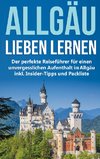 Das Allgäu lieben lernen: Der perfekte Reiseführer für einen unvergesslichen Aufenthalt im Allgäu inkl. Insider-Tipps und Packliste