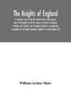 The Knights of England. A complete record from the earliest time to the present day of the knights of all the orders of chivalry in England, Scotland, and Ireland, and of knights bachelors, incorporating a complete list of knights bachelors dubbed in Irel