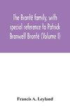 The Brontë family, with special reference to Patrick Branwell Brontë (Volume I)