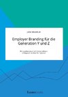 Employer Branding für die Generation Y und Z. Wie positionieren sich Unternehmen erfolgreich im War for Talents?