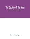 The decline of the West; Perspectives of World-History (Volume II)