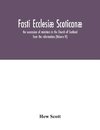 Fasti ecclesiæ scoticanæ; the succession of ministers in the Church of Scotland from the reformation (Volume VI)