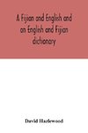 A Fijian and English and an English and Fijian dictionary, with examples of common and peculiar modes of expression and uses of words, also, containing brief hints on native customs, proverbs, the native names of natural productions, and notices of the Is