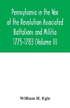 Pennsylvania in the War of the Revolution Associated Battalions and Militia 1775-1783 (Volume II)