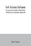 Fasti ecclesiæ scoticanæ; the succession of ministers in the Church of Scotland from the reformation (Volume VII)