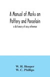 A manual of marks on pottery and porcelain; a dictionary of easy reference