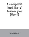 A genealogical and heraldic history of the colonial gentry (Volume II)