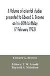 A volume of oriental studies presented to Edward G. Browne on his 60th birthday (7 February 1922)