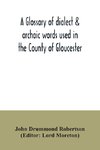 A glossary of dialect & archaic words used in the County of Gloucester