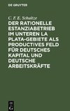 Der rationelle Estanziabetrieb im Unteren La Plata-Gebiete als productives Feld für deutsches Kapital und deutsche Arbeitskräfte