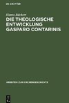 Die theologische Entwicklung Gasparo Contarinis