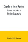 Calendar of Sussex marriage licences recorded in the Peculiar courts of the Dean of Chichester and of the Archbishop of Canterbury. Deanery of Chichester, January, 1582-3, to December, 1730. Deaneries of Pagham and tarring, January, 1579-80, to November,