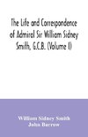 The life and correspondence of Admiral Sir William Sidney Smith, G.C.B. (Volume I)