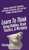 Learn to Think Using Riddles, Brain Teasers, and Wordplay