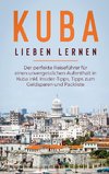 Kuba lieben lernen: Der perfekte Reiseführer für einen unvergesslichen Aufenthalt in Kuba inkl. Insider-Tipps, Tipps zum Geldsparen und Packliste