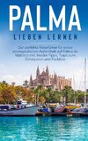 Palma lieben lernen: Der perfekte Reiseführer für einen unvergesslichen Aufenthalt auf Palma de Mallorca inkl. Insider-Tipps, Tipps zum Geldsparen und Packliste