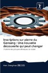 Inscriptions sur pierre du Gansang : Une nouvelle découverte qui peut changer