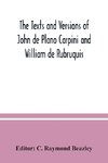 The texts and versions of John de Plano Carpini and William de Rubruquis