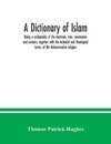 A Dictionary of Islam; being a cyclopaedia of the doctrines, rites, ceremonies and customs, together with the technical and theological terms, of the Mohammedan religion