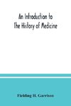 An introduction to the history of medicine, with medical chronology, suggestions for study and bibliographic data