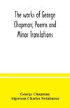 The works of George Chapman; Poems and Minor Translations.