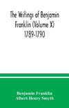 The writings of Benjamin Franklin (Volume X) 1789-1790