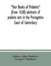 Year Books of Probates (from 1630) abstracts of probate acts in the Prerogative Court of Canterbury