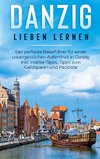 Danzig lieben lernen: Der perfekte Reiseführer für einen unvergesslichen Aufenthalt in Danzig inkl. Insider-Tipps, Tipps zum Geldsparen und Packliste