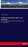 On Remunerative Prison Labour, as an Instrument