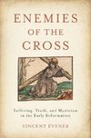 Enemies of the Cross: Suffering, Truth, and Mysticism in the Early Reformation