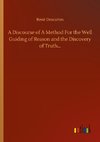 A Discourse of A Method For the Well Guiding of Reason and the Discovery of Truth...