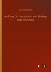 An Essay On the Ancient and Modern State of Ireland