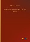 Sir William Herschel, His Life and Works