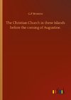 The Christian Church in these Islands before the coming of Augustine.