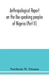 Anthropological report on the Ibo-speaking peoples of Nigeria (Part II)