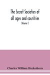 The secret societies of all ages and countries A Comprehensive Account of upwards of One Hundred and Sixty Secret Organisations Religious, Political, and Social from the most Remote Ages down to the Present Time Embracing the Mysteries of Ancient India, C