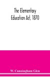 The Elementary Education Act, 1870, with introduction, notes, and index, and appendix containing the incorporated statutes