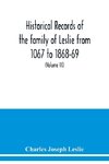 Historical records of the family of Leslie from 1067 to 1868-69. Collected from public records and authentic private sources (Volume III)